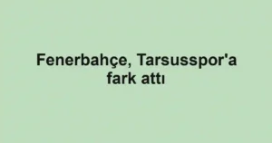 Fenerbahçe, Tarsusspor'a fark attı