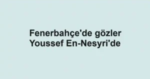Fenerbahçe'de gözler Youssef En-Nesyri'de