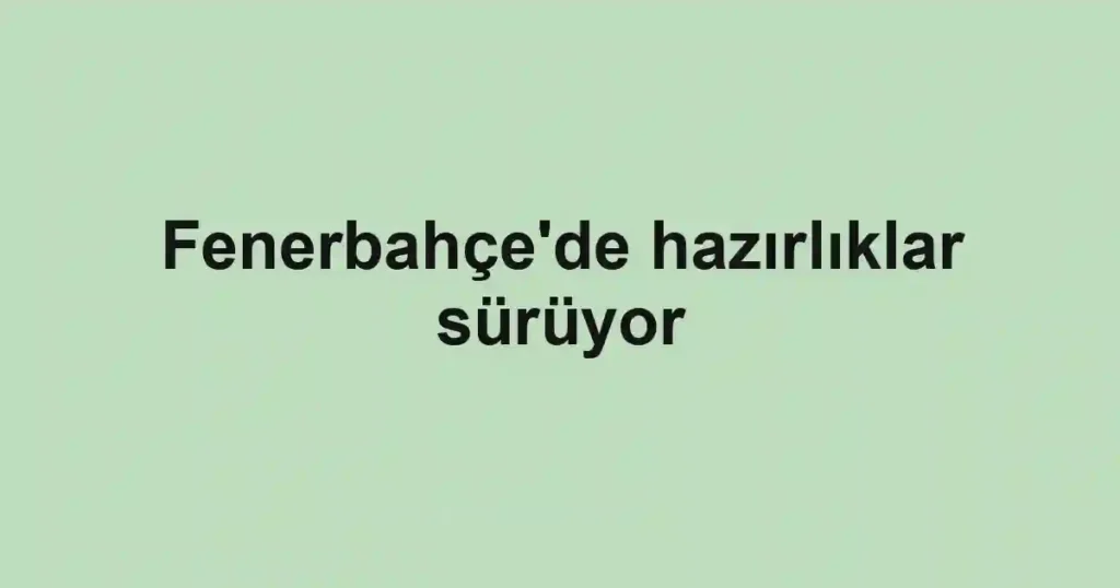 Fenerbahçe'de hazırlıklar sürüyor