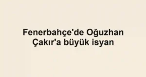 Fenerbahçe'de Oğuzhan Çakır'a büyük isyan