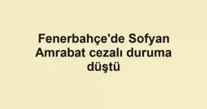 Fenerbahçe'de Sofyan Amrabat cezalı duruma düştü