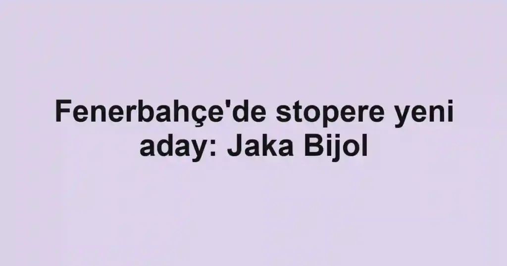 Fenerbahçe'de stopere yeni aday: Jaka Bijol