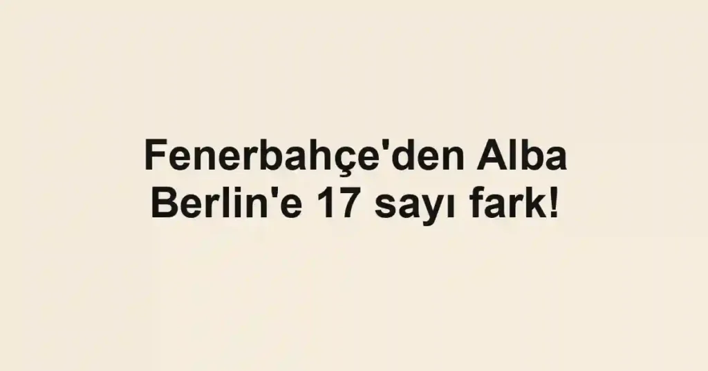 Fenerbahçe'den Alba Berlin'e 17 sayı fark!