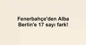 Fenerbahçe'den Alba Berlin'e 17 sayı fark!
