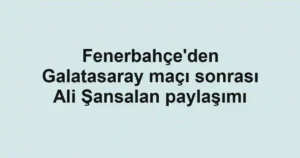 Fenerbahçe'den Galatasaray maçı sonrası Ali Şansalan paylaşımı