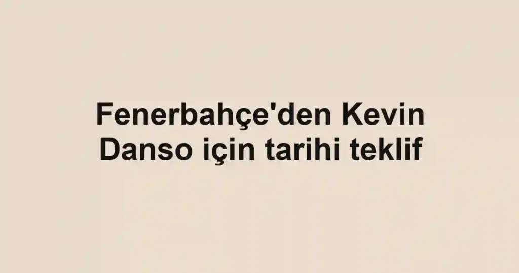 Fenerbahçe'den Kevin Danso için tarihi teklif