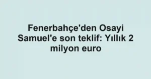 Fenerbahçe'den Osayi Samuel'e son teklif: Yıllık 2 milyon euro