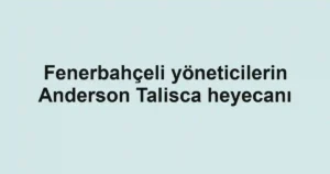 Fenerbahçeli yöneticilerin Anderson Talisca heyecanı