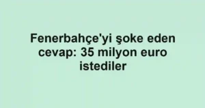 Fenerbahçe'yi şoke eden cevap: 35 milyon euro istediler