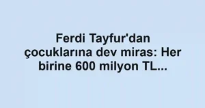 Ferdi Tayfur'dan çocuklarına dev miras: Her birine 600 milyon TL...