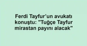 Ferdi Tayfur’un avukatı konuştu: "Tuğçe Tayfur mirastan payını alacak"