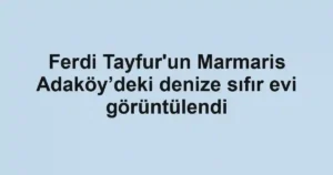 Ferdi Tayfur'un Marmaris Adaköy’deki denize sıfır evi görüntülendi