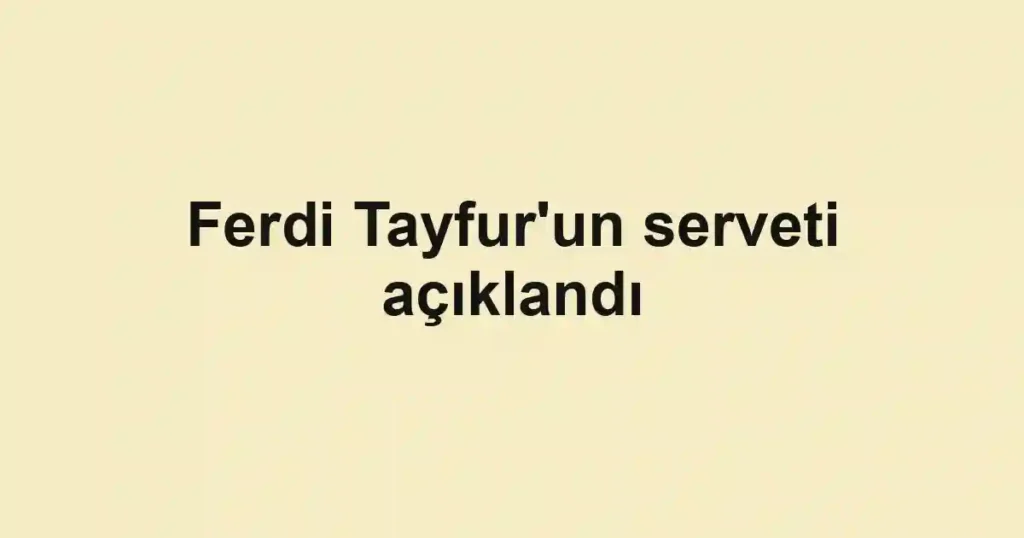 Ferdi Tayfur'un serveti açıklandı