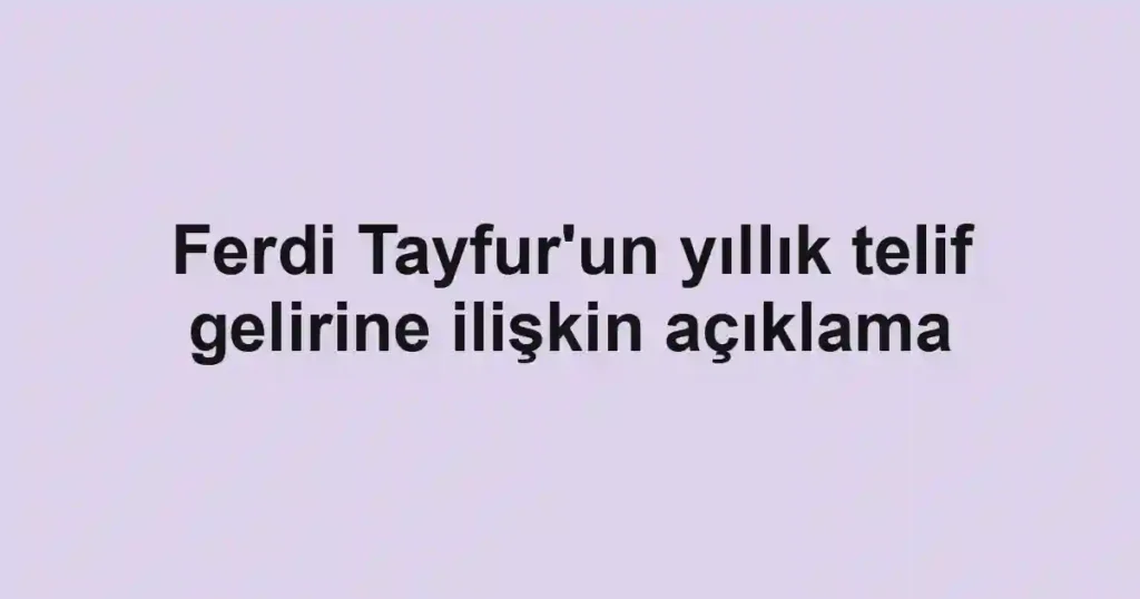 Ferdi Tayfur'un yıllık telif gelirine ilişkin açıklama
