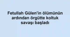 Fetullah Gülen'in ölümünün ardından örgütte koltuk savaşı başladı