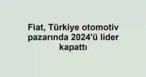 Fiat, Türkiye otomotiv pazarında 2024'ü lider kapattı