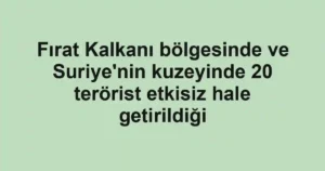 Fırat Kalkanı bölgesinde ve Suriye'nin kuzeyinde 20 terörist etkisiz hale getirildiği