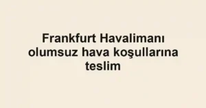 Frankfurt Havalimanı olumsuz hava koşullarına teslim