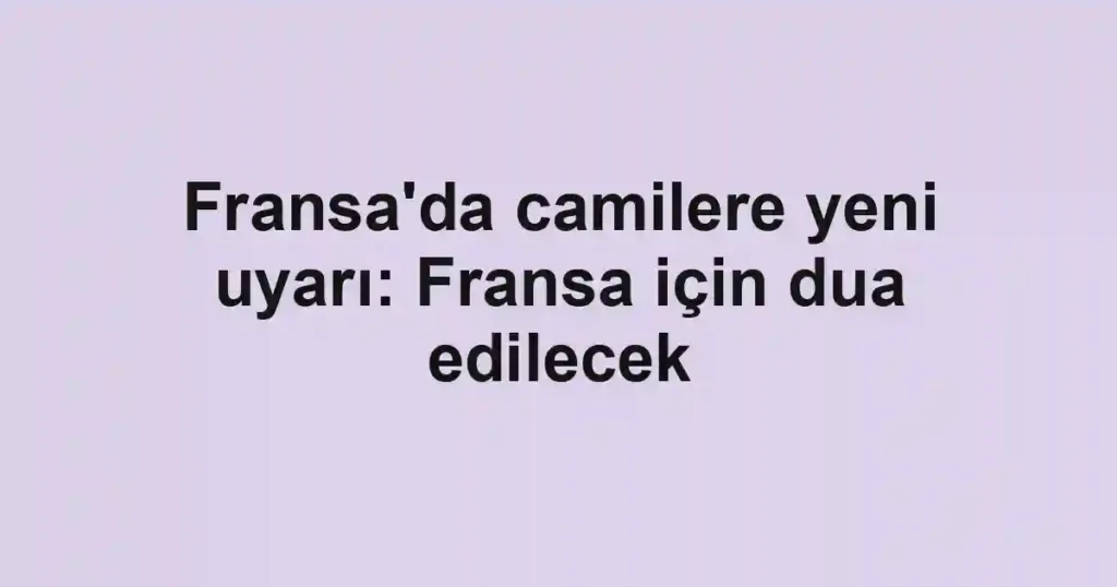 Fransa'da camilere yeni uyarı: Fransa için dua edilecek