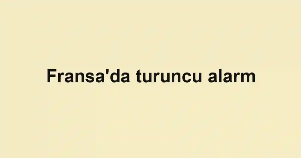 Fransa'da turuncu alarm