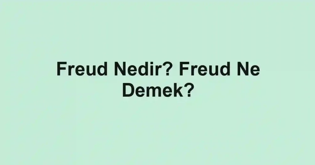 Freud Nedir? Freud Ne Demek?