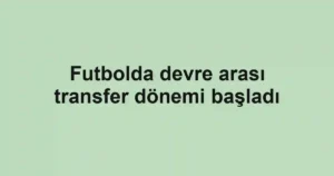 Futbolda devre arası transfer dönemi başladı