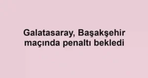 Galatasaray, Başakşehir maçında penaltı bekledi