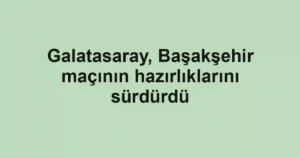 Galatasaray, Başakşehir maçının hazırlıklarını sürdürdü