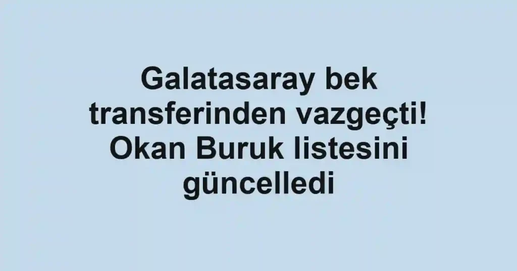 Galatasaray bek transferinden vazgeçti! Okan Buruk listesini güncelledi