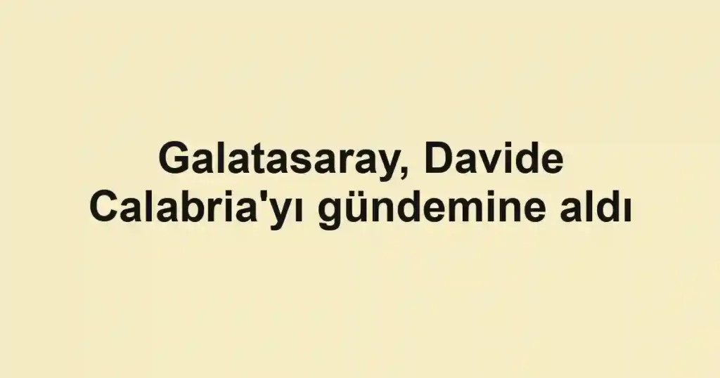 Galatasaray, Davide Calabria'yı gündemine aldı