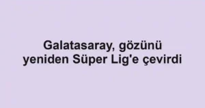 Galatasaray, gözünü yeniden Süper Lig'e çevirdi