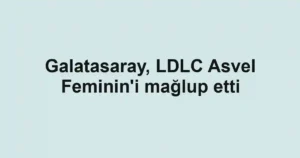 Galatasaray, LDLC Asvel Feminin'i mağlup etti