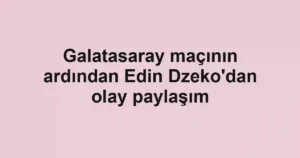 Galatasaray maçının ardından Edin Dzeko'dan olay paylaşım