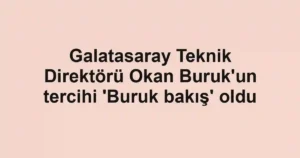Galatasaray Teknik Direktörü Okan Buruk'un tercihi 'Buruk bakış' oldu