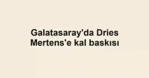 Galatasaray'da Dries Mertens'e kal baskısı