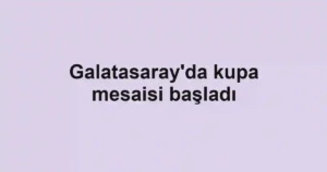 Galatasaray'da kupa mesaisi başladı