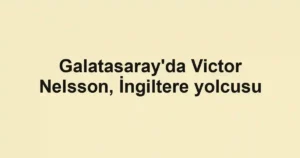Galatasaray'da Victor Nelsson, İngiltere yolcusu