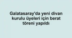 Galatasaray'da yeni divan kurulu üyeleri için berat töreni yapıldı