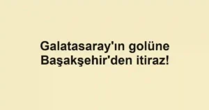 Galatasaray'ın golüne Başakşehir'den itiraz!