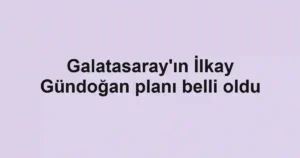 Galatasaray'ın İlkay Gündoğan planı belli oldu