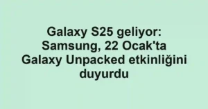 Galaxy S25 geliyor: Samsung, 22 Ocak'ta Galaxy Unpacked etkinliğini duyurdu