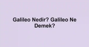 Galileo Nedir? Galileo Ne Demek?