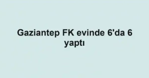Gaziantep FK evinde 6'da 6 yaptı