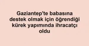Gaziantep'te babasına destek olmak için öğrendiği kürek yapımında ihracatçı oldu