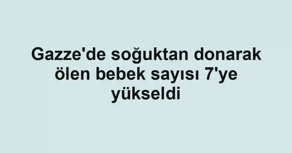 Gazze'de soğuktan donarak ölen bebek sayısı 7'ye yükseldi