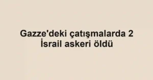 Gazze'deki çatışmalarda 2 İsrail askeri öldü
