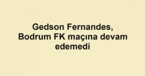 Gedson Fernandes, Bodrum FK maçına devam edemedi
