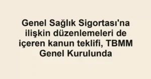 Genel Sağlık Sigortası'na ilişkin düzenlemeleri de içeren kanun teklifi, TBMM Genel Kurulunda