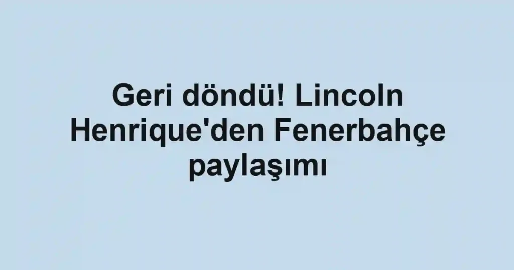Geri döndü! Lincoln Henrique'den Fenerbahçe paylaşımı