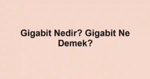 Gigabit Nedir? Gigabit Ne Demek?